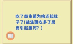 吃了益生菌为啥还拉肚子了(益生菌吃多了反而引起腹泻？)