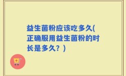益生菌粉应该吃多久(正确服用益生菌粉的时长是多久？)
