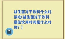 益生菌冻干饮料什么时候吃(益生菌冻干饮料最佳饮用时间是什么时候？)