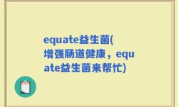 equate益生菌(增强肠道健康，equate益生菌来帮忙)