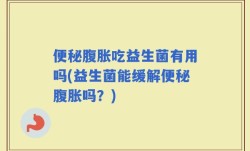 便秘腹胀吃益生菌有用吗(益生菌能缓解便秘腹胀吗？)