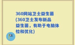 360网站卫士益生菌(360卫士发布新品益生菌，有助于电脑体检和优化)