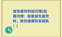 益生菌饮料招代理(招募代理：加盟益生菌饮料，抓住健康饮食商机！)