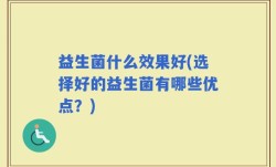 益生菌什么效果好(选择好的益生菌有哪些优点？)