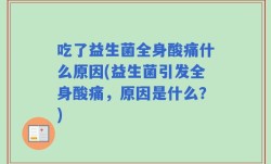 吃了益生菌全身酸痛什么原因(益生菌引发全身酸痛，原因是什么？)