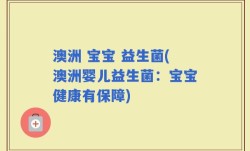 澳洲 宝宝 益生菌(澳洲婴儿益生菌：宝宝健康有保障)