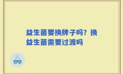 益生菌要换牌子吗？换益生菌需要过渡吗