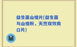 益生菌山楂片(益生菌与山楂粉，天然双效爽口片)