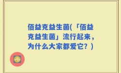 佰益克益生菌(「佰益克益生菌」流行起来，为什么大家都爱它？)