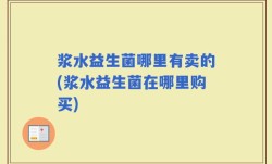 浆水益生菌哪里有卖的(浆水益生菌在哪里购买)