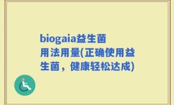 biogaia益生菌用法用量(正确使用益生菌，健康轻松达成)