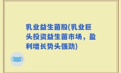 乳业益生菌股(乳业巨头投资益生菌市场，盈利增长势头强劲)