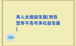 男人太瘦益生菌(男性营养不良可多吃益生菌)