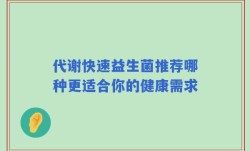 代谢快速益生菌推荐哪种更适合你的健康需求