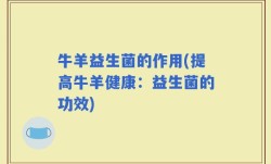 牛羊益生菌的作用(提高牛羊健康：益生菌的功效)