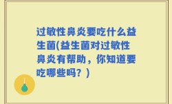 过敏性鼻炎要吃什么益生菌(益生菌对过敏性鼻炎有帮助，你知道要吃哪些吗？)