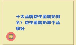 十大品牌益生菌酸奶排名？益生菌酸奶哪个品牌好