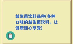 益生菌饮料品种(多种口味的益生菌饮料，让健康随心享受)