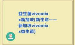 益生菌vivomixx新加坡(新生命——新加坡vivomixx益生菌)