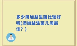 多少周加益生菌比较好呢(添加益生菌几周最佳？)