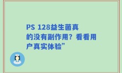 PS 128益生菌真的没有副作用？看看用户真实体验”