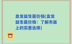 盘龙益生菌价格(盘龙益生菌价格：了解市面上的实惠选择)