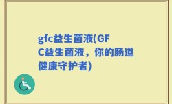 gfc益生菌液(GFC益生菌液，你的肠道健康守护者)