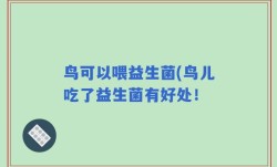 鸟可以喂益生菌(鸟儿吃了益生菌有好处！