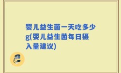 婴儿益生菌一天吃多少g(婴儿益生菌每日摄入量建议)