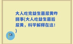 大人吃完益生菌尿黄咋回事(大人吃益生菌后尿黄，科学解释在这！)