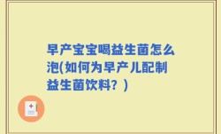 早产宝宝喝益生菌怎么泡(如何为早产儿配制益生菌饮料？)