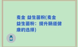 麦金 益生菌粉(麦金益生菌粉：提升肠道健康的选择)