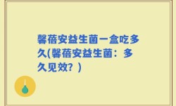 馨蓓安益生菌一盒吃多久(馨蓓安益生菌：多久见效？)