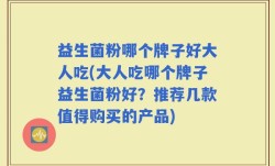 益生菌粉哪个牌子好大人吃(大人吃哪个牌子益生菌粉好？推荐几款值得购买的产品)