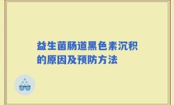 益生菌肠道黑色素沉积的原因及预防方法