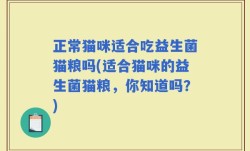 正常猫咪适合吃益生菌猫粮吗(适合猫咪的益生菌猫粮，你知道吗？)