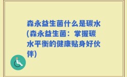 森永益生菌什么是碳水(森永益生菌：掌握碳水平衡的健康贴身好伙伴)