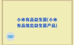 小米有品益生菌(小米有品推出益生菌产品)