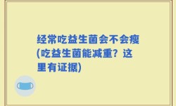 经常吃益生菌会不会瘦(吃益生菌能减重？这里有证据)