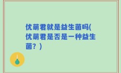 优萌君就是益生菌吗(优萌君是否是一种益生菌？)