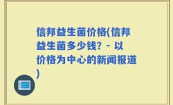 信邦益生菌价格(信邦益生菌多少钱？- 以价格为中心的新闻报道)