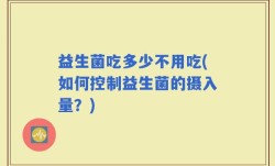 益生菌吃多少不用吃(如何控制益生菌的摄入量？)