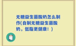 无糖益生菌酸奶怎么制作(自制无糖益生菌酸奶，低脂更健康！)