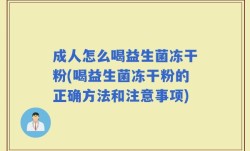 成人怎么喝益生菌冻干粉(喝益生菌冻干粉的正确方法和注意事项)