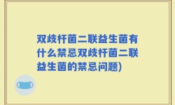 双歧杆菌二联益生菌有什么禁忌双歧杆菌二联益生菌的禁忌问题)