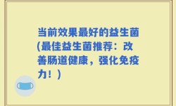 当前效果最好的益生菌(最佳益生菌推荐：改善肠道健康，强化免疫力！)