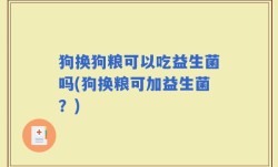 狗换狗粮可以吃益生菌吗(狗换粮可加益生菌？)