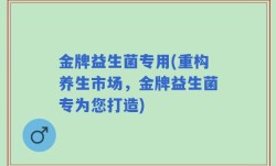 金牌益生菌专用(重构养生市场，金牌益生菌专为您打造)