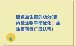 肠道益生菌的功效(肠内微生物平衡优化，益生菌获得广泛认可)