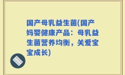 国产母乳益生菌(国产妈婴健康产品：母乳益生菌营养均衡，关爱宝宝成长)